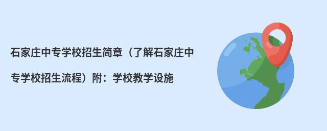 石家莊中專學校招生簡章(了解石家莊中專學校招生流程)附:學校教學設施