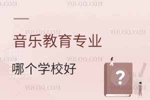 音樂教育專業(yè)哪個(gè)學(xué)校好?附全國排名前20強(qiáng)的大學(xué)名單