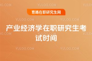 產(chǎn)業(yè)經(jīng)濟(jì)學(xué)在職研究生考試時(shí)間
