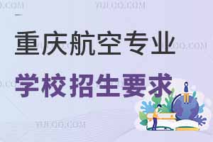 重慶航空專業學校招生要求?有什么專業?