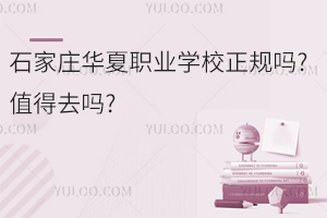 石家莊華夏職業(yè)學(xué)校正規(guī)嗎?值得去嗎?