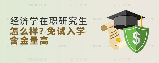 經濟學在職研究生怎么樣?免試入學,含金量高