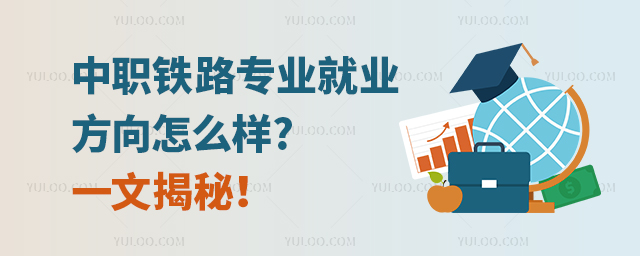 中職鐵路專業就業方向怎么樣?一文揭秘!