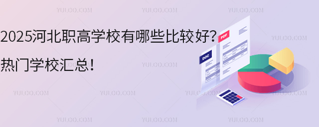 2025河北職高學(xué)校有哪些比較好?熱門學(xué)校匯總!