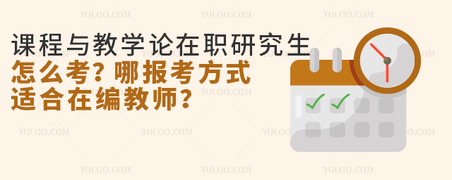 課程與教學論在職研究生怎么考?哪報考方式適合在編教師?