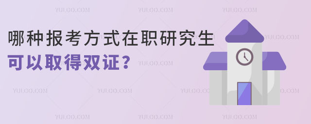 哪種報考方式的在職研究生可以取得雙證?