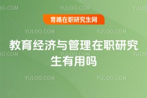 教育經(jīng)濟(jì)與管理在職研究生有用嗎