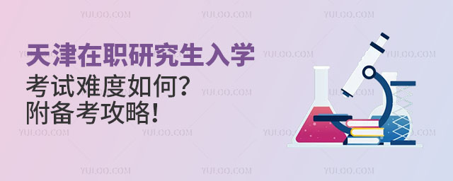 天津在職研究生入學(xué)考試難度如何?附備考攻略!