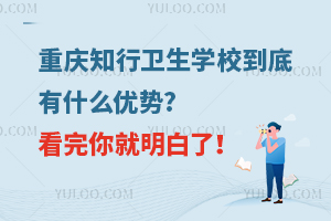 重慶知行衛生學校到底有什么優勢?看完你就明白了！