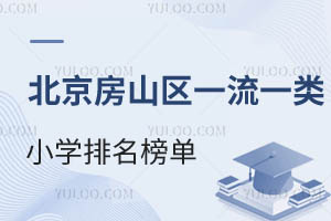北京房山區一流一類小學排名榜單分享!附房山區私立小學入學政策