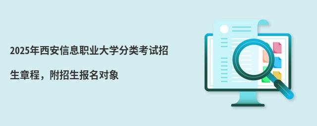 2024年西安信息職業(yè)大學(xué)分類考試招生章程 2024年西安信息職業(yè)大學(xué)分類考試招生章程,附招生報(bào)名對(duì)象
