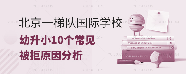 北京一梯隊(duì)國際學(xué)校幼升小10個(gè)常見被拒原因分析