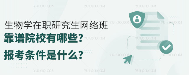 生物學在職研究生網絡班靠譜院校有哪些?報考條件是什么?.jpg