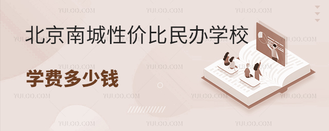 北京南城性價比民辦學校有哪些學費多少錢