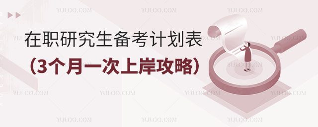 在職研究生高效備考計劃表(3個月一次上岸攻略)