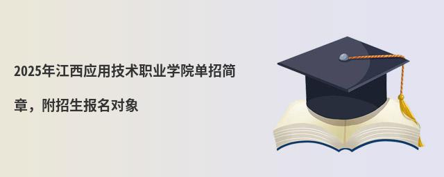 2024年江西應(yīng)用技術(shù)職業(yè)學(xué)院單招簡章,附招生報(bào)名對象