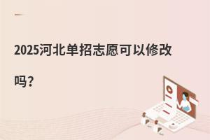 2025河北單招志愿可以修改嗎?