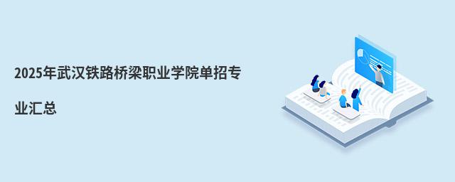 2023年武漢鐵路橋梁職業學院單招專業匯總