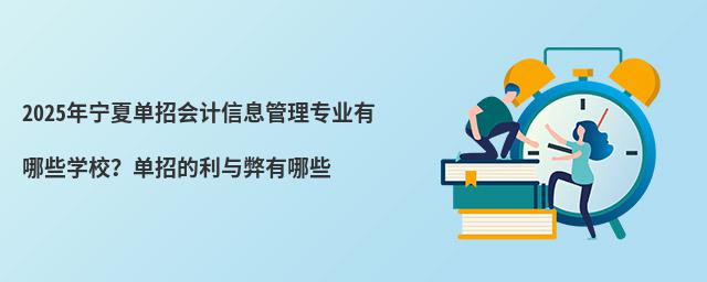 2024年寧夏單招會計信息管理專業有哪些學校?單招的利與弊有哪些