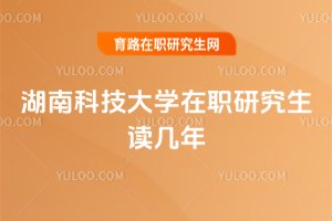 湖南科技大學在職研究生讀幾年