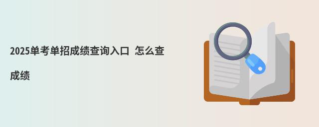 2023單考單招成績查詢入口 怎么查成績 2023單考單招成績查詢入口 怎么查成績