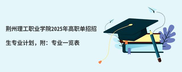 荊州理工職業學院2024年高職單招招生專業計劃,附:專業一覽表