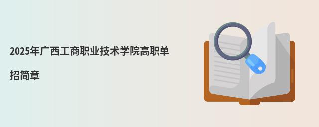 2024年廣西工商職業(yè)技術(shù)學(xué)院高職單招簡(jiǎn)章