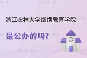 浙江農林大學繼續教育學院是公辦的嗎？