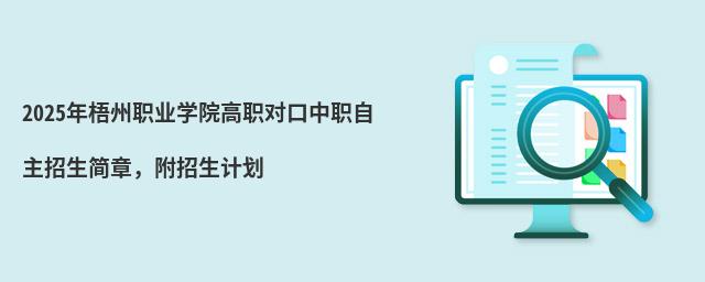 2024年梧州職業(yè)學(xué)院高職對(duì)口中職自主招生簡(jiǎn)章 2024年梧州職業(yè)學(xué)院高職對(duì)口中職自主招生簡(jiǎn)章,附招生計(jì)劃