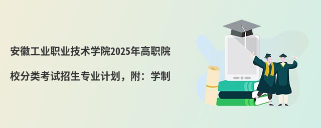 安徽工業(yè)職業(yè)技術(shù)學(xué)院2024年高職院校分類考試招生專業(yè)計(jì)劃,附:學(xué)制