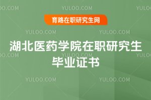 湖北醫藥學院在職研究生畢業證書