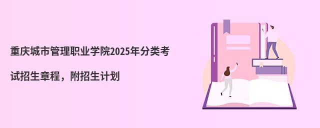 重慶城市管理職業(yè)學(xué)院2024年分類考試招生章程,附招生計(jì)劃