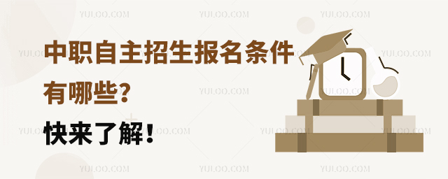 中職自主招生報名條件有哪些?快來了解!