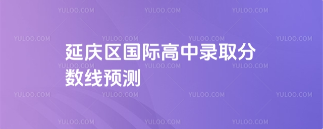 延慶區(qū)國際高中錄取分?jǐn)?shù)線預(yù)測