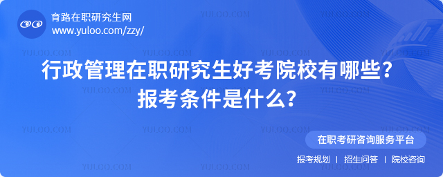 2025年行政管理在職研究生好考院校有哪些?報考條件是什么?2.jpg