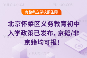 2025年北京懷柔區(qū)義務(wù)教育初中入學(xué)政策已發(fā)布,京籍/非京籍均可報(bào)!