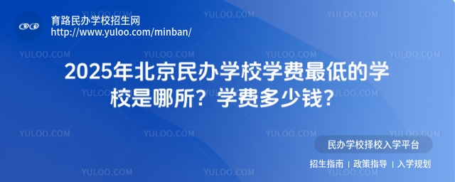 2025年北京民辦學校學費最低的學校是哪所?學費多少錢?