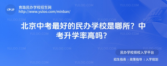 北京中考最好的民辦學校是哪所?中考升學率高嗎?
