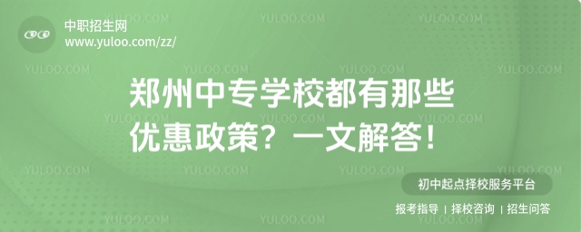 鄭州中專學(xué)校都有那些優(yōu)惠政策?一文解答!