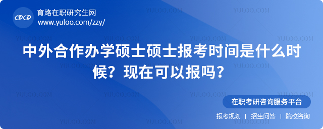 2025年中外合作辦學碩士碩士報考時間是什么時候?現在可以報嗎?.jpg
