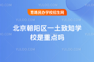 北京朝陽區一土致知學校是重點嗎
