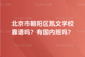 北京市朝陽(yáng)區(qū)凱文學(xué)校靠譜嗎？有國(guó)內(nèi)班嗎？