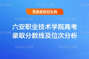 六安職業技術學院高考錄取分數線及位次分析