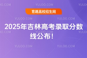2025年吉林高考錄取分數線公布!