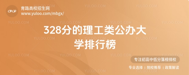 328分的理工類公辦大學排行榜,2025考生參考