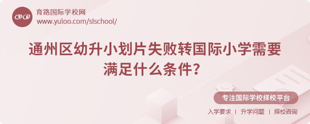 通州區幼升小劃片失敗轉國際小學需要滿足什么條件