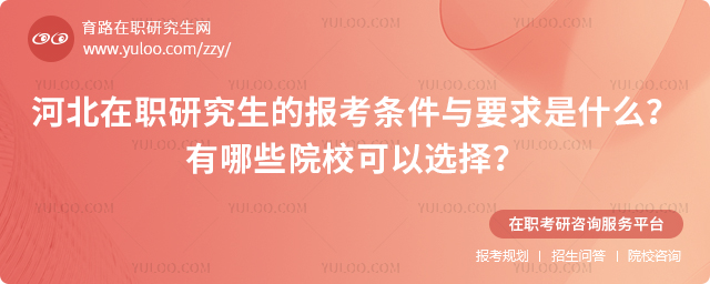 河北在職研究生的報考條件與要求是什么?有哪些院校可以選擇?2.jpg