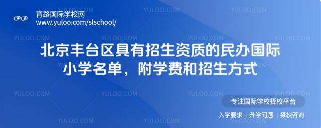 北京豐臺(tái)區(qū)具有招生資質(zhì)的民辦國(guó)際小學(xué)名單,附學(xué)費(fèi)和招生方式