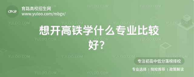 想開高鐵學什么專業比較好?