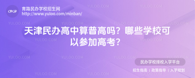 天津民辦高中算普高嗎?哪些學校可以參加高考?